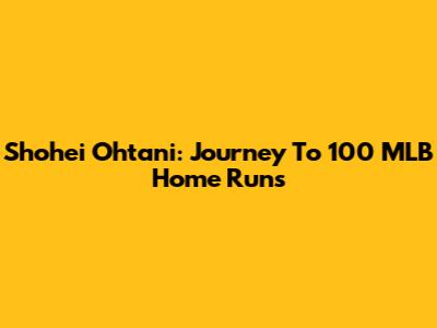 Shohei Ohtani: Journey To 100 MLB Home Runs