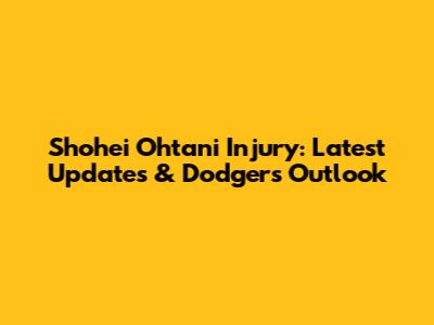 Shohei Ohtani Injury: Latest Updates & Dodgers' Outlook