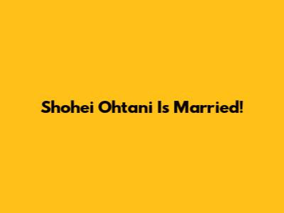 Shohei Ohtani Is Married!