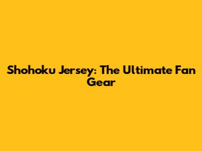 Shohoku Jersey: The Ultimate Fan Gear