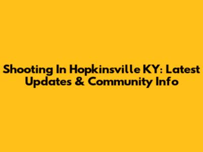 Shooting In Hopkinsville KY: Latest Updates & Community Info