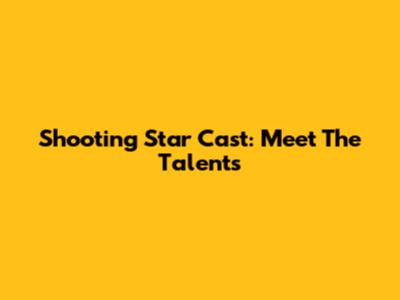 Shooting Star Cast: Meet The Talents