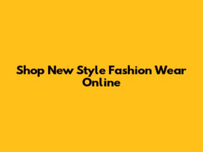 Shop New Style Fashion Wear Online