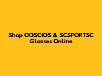 Shop OOSCIOS & SCSPORTSC Glasses Online