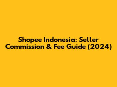 Shopee Indonesia: Seller Commission & Fee Guide (2024)