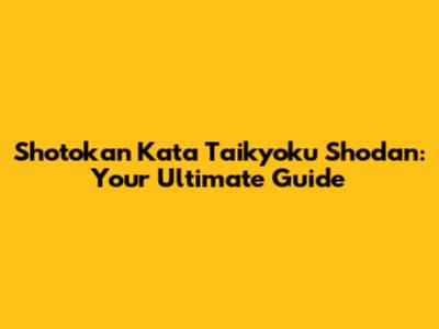 Shotokan Kata Taikyoku Shodan: Your Ultimate Guide