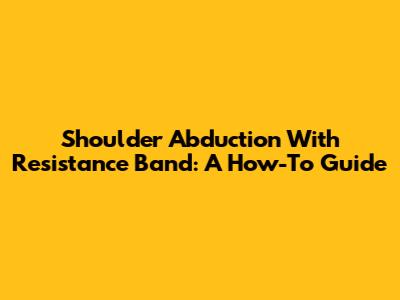 Shoulder Abduction With Resistance Band: A How-To Guide