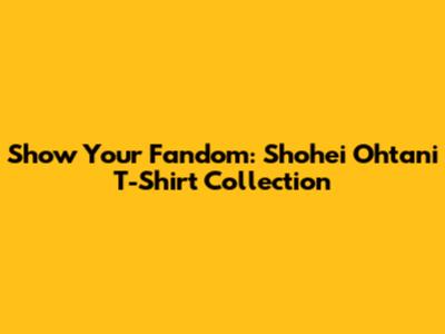 Show Your Fandom: Shohei Ohtani T-Shirt Collection