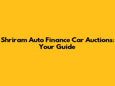 Shriram Auto Finance Car Auctions: Your Guide