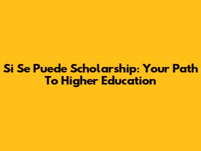 Si Se Puede Scholarship: Your Path To Higher Education