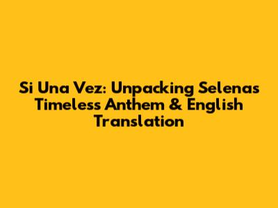 Si Una Vez: Unpacking Selena's Timeless Anthem & English Translation