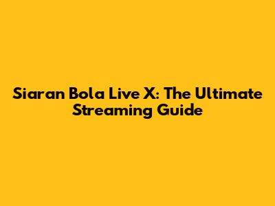 Siaran Bola Live X: The Ultimate Streaming Guide