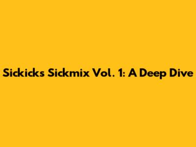 Sickick's Sickmix Vol. 1: A Deep Dive