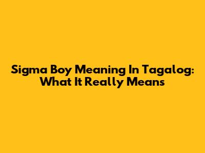 Sigma Boy Meaning In Tagalog: What It Really Means