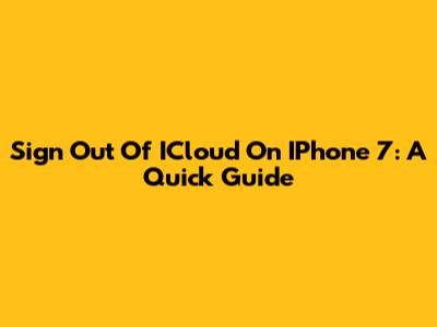 Sign Out Of ICloud On IPhone 7: A Quick Guide