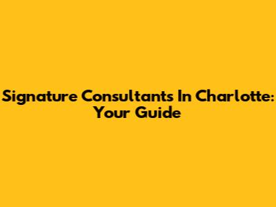 Signature Consultants In Charlotte: Your Guide