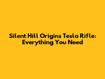Silent Hill Origins Tesla Rifle: Everything You Need