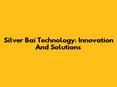 Silver Bai Technology: Innovation And Solutions