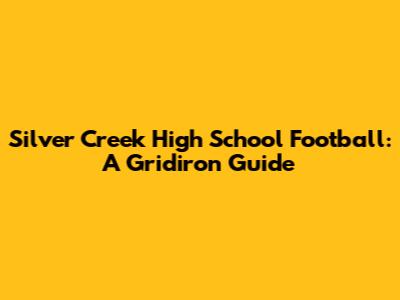 Silver Creek High School Football: A Gridiron Guide