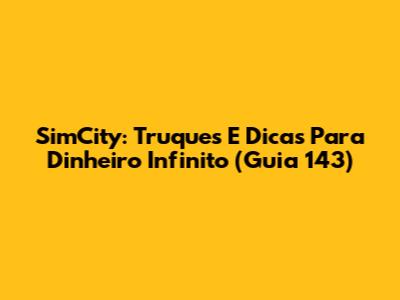 SimCity: Truques E Dicas Para Dinheiro Infinito (Guia 143)