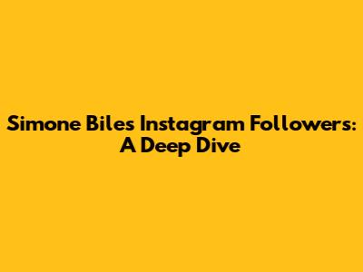 Simone Biles Instagram Followers: A Deep Dive