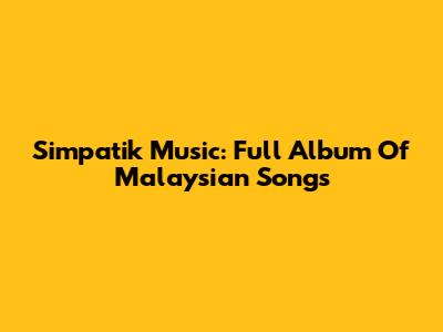 Simpatik Music: Full Album Of Malaysian Songs