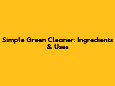 Simple Green Cleaner: Ingredients & Uses