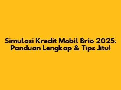 Simulasi Kredit Mobil Brio 2025: Panduan Lengkap & Tips Jitu!