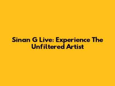 Sinan G Live: Experience The Unfiltered Artist