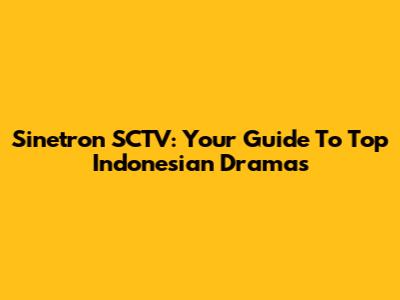 Sinetron SCTV: Your Guide To Top Indonesian Dramas
