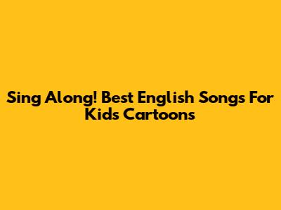 Sing Along! Best English Songs For Kids' Cartoons