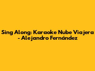 Sing Along: Karaoke Nube Viajera - Alejandro Fernández