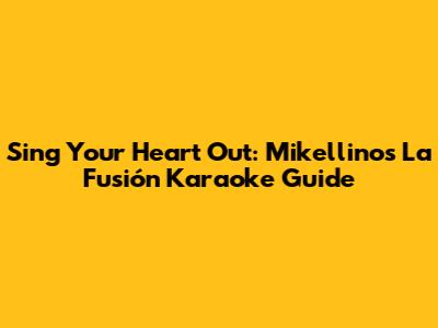 Sing Your Heart Out: Mikellino's 'La Fusión' Karaoke Guide