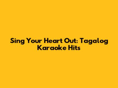 Sing Your Heart Out: Tagalog Karaoke Hits
