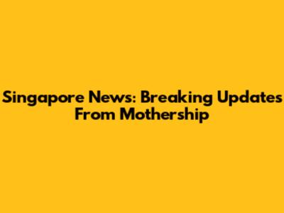 Singapore News: Breaking Updates From Mothership