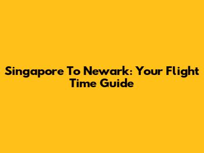 Singapore To Newark: Your Flight Time Guide