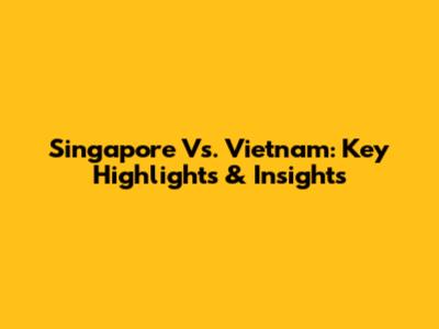 Singapore Vs. Vietnam: Key Highlights & Insights