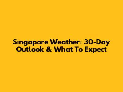 Singapore Weather: 30-Day Outlook & What To Expect
