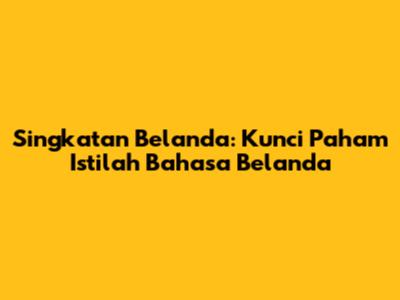 Singkatan Belanda: Kunci Paham Istilah Bahasa Belanda