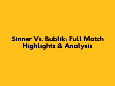 Sinner Vs. Bublik: Full Match Highlights & Analysis