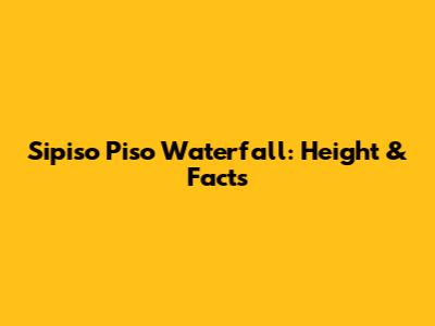 Sipiso Piso Waterfall: Height & Facts