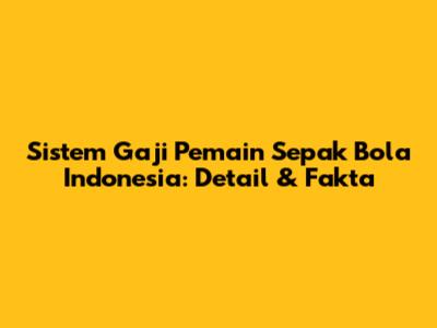 Sistem Gaji Pemain Sepak Bola Indonesia: Detail & Fakta
