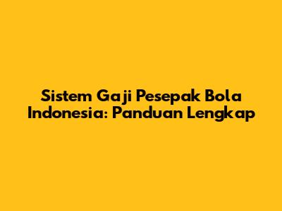 Sistem Gaji Pesepak Bola Indonesia: Panduan Lengkap