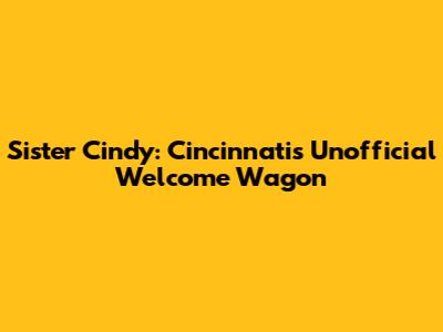 Sister Cindy: Cincinnati's Unofficial Welcome Wagon