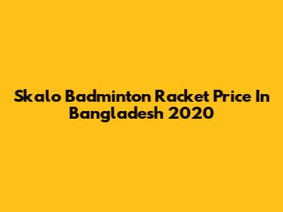 Skalo Badminton Racket Price In Bangladesh 2020