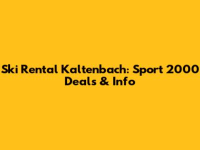 Ski Rental Kaltenbach: Sport 2000 Deals & Info