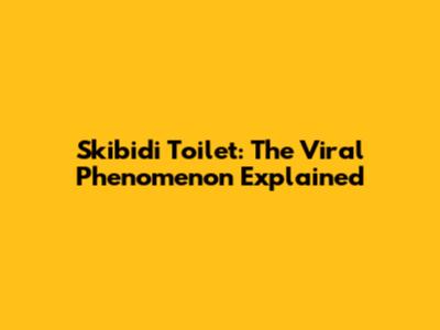 Skibidi Toilet: The Viral Phenomenon Explained