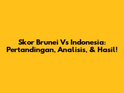 Skor Brunei Vs Indonesia: Pertandingan, Analisis, & Hasil!