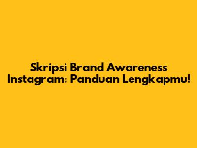 Skripsi Brand Awareness Instagram: Panduan Lengkapmu!