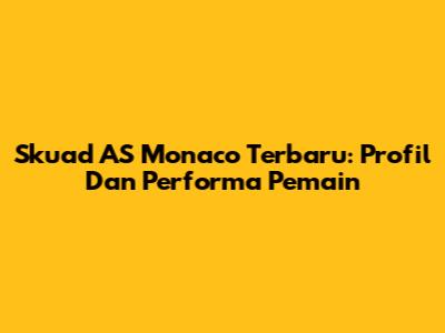 Skuad AS Monaco Terbaru: Profil Dan Performa Pemain